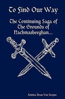 Cover of To Find Our Way - The Continuing Saga of the Grounds of Nachmasheeghan by Andrea Dean Van Scoyoc
