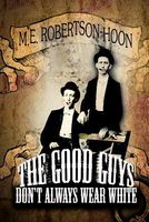 Cover of The Good Guys Don't Always Wear White by M.E. Robertson-Hoon