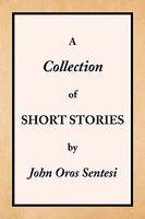 Cover of A Collection of Short Stories by John Oros Sentesi