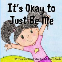 Cover of It's Okay to Just Be Me!! by M.J. Daley-Prado