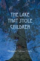 Cover of The Lake That Stole Children by Douglas Glenn Clark
