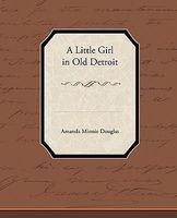 Cover of A Little Girl in Old Detroit by Amanda Minnie Douglas