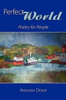 Cover of Perfect World: Poetry for People by Anthony Dover