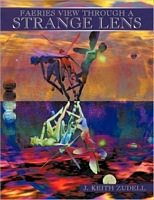 Cover of Faeries View Through a Strange Lens by J. Keith Zudell
