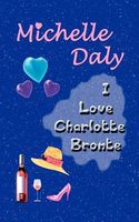 Cover of I Love Charlotte Bronte: Liverpool to Dublin by Michelle Daly