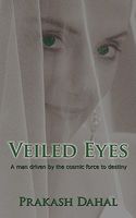 Cover of Veiled Eyes: A Man Driven by the Cosmic Force to Destiny by Prakash Dahal