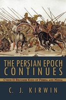 Cover of The Persian Epoch Continues: Cyrus II Becomes King of Persia and Media by C.J. Kirwin
