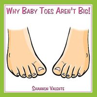 Cover of Why Baby Toes Aren't Big! by Shannon Valente