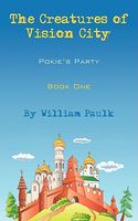 Cover of The Creatures of Vision City: Pokie's Party, Book One by William Paulk
