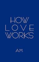 Cover of How Love Works by A.M.