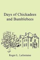 Cover of Days of Chickadees and Bumblebees by Roger L. LaFontaine