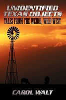 Cover of Unidentified Texas Objects: Tales from the Weird, Wild West by Carol Walt