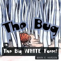 Cover of The Bug in The Big White Forest by Mark E. Harden