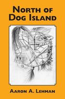 Cover of North of Dog Island by Aaron A. Lehman