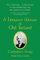 Cover of A Liberated Woman of Old Ireland: Catherine's Story by Delia Fahy Cronin