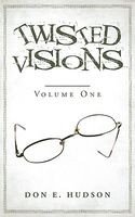 Cover of Twisted Visions: Volume One by Don E. Hudson