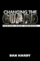 Cover of Changing the Guard: Taking Back America by Dan Hardy