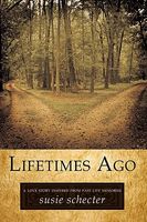 Cover of Lifetimes Ago: A Love Story Inspired from Past Life Memories by Susie Schecter