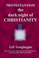 Cover of Protestantism - The Dark Night of Christianity by G.P. Geoghegan