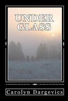 Cover of Under Glass by Carolyn Dargevics