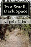 Cover of In a Small, Dark Space by Angela Libal