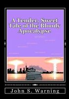 Cover of A Tender, Sweet Tale of the Bloody Apocalypse by John S. Warning