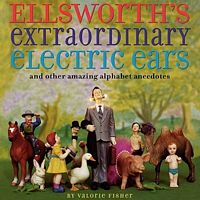 Ellsworth's Extraordinary Electric Ears And Other Amazing Alphabet Anecdotes