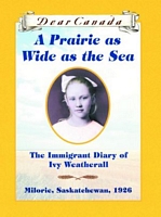 A Prairie as Wide as the Sea : The Immigrant Diary of Ivy Weatherall, Milorie, Saskatchewan, 1926