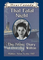 That Fatal Night : The Titanic Diary of Dorothy Wilton, Halifax, Nova Scotia, 1912