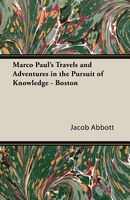 Marco Paul's Travels and Adventures in the Pursuit of Knowledge - Boston