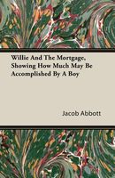 Willie And The Mortgage, Showing How Much May Be Accomplished By A Boy