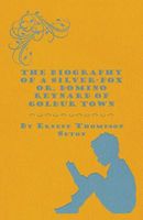 The Biography of a Silver-Fox Or, Domino Reynard of Goldur Town.