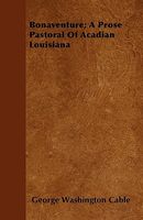 Bonaventure; A Prose Pastoral Of Acadian Louisiana