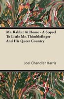 Mr. Rabbit At Home - A Sequel To Little Mr. Thimblefinger And His Queer Country