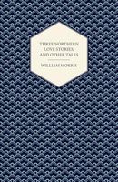 Three Northern Love Stories, and Other Tales