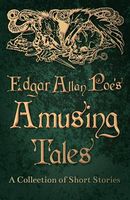 Edgar Allan Poe's Amusing Tales - A Collection of Short Stories