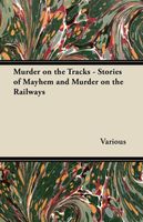 Murder on the Tracks - Stories of Mayhem and Murder on the Railways