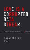 Cover of Love Is A Corrupted Data Stream by Huckleberry Hax