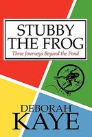 Cover of Stubby the Frog: Three Journeys Beyond the Pond by Deborah Kaye
