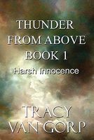Cover of Thunder from Above Book 1: Harsh Innocence by Tracy Van Gorp