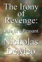 Cover of The Irony of Revenge: Tale of a Peasant by Nicholas Demeo