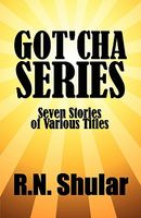 Cover of Got'cha Series: Seven Stories of Various Titles by R.N. Shular