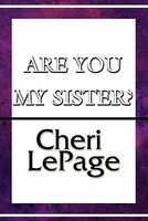 Cover of Are You My Sister? by Cheri Lepage