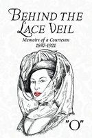 Behind the Lace Veil: Memoirs of a Courtesan 1847-1921