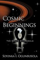 Cover of Cosmic Beginnings: The Chaos Chronicals Vol. 1 by Soyinka I. Ogunbusola