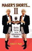 Mager's Shorts II Mager's Shorts II: Quirky Stories for the Adventurous Reader Quirky Stories for the Adventurous Reader