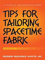 Cover of Tips for Tailoring Spacetime Fabric by Roger Bourke White Jr.