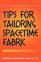 Cover of Tips for Tailoring Spacetime Fabric: Tales of Technofiction Volume Two by Roger Bourke White Jr.