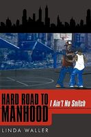Cover of Hard Road to Manhood: I Ain't No Snitch by Linda Waller