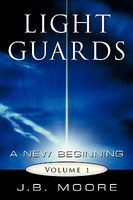 Cover of Light Guards: A New Beginning Vol. I by J.B. Moore
